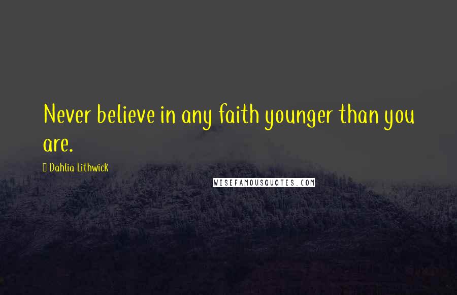 Dahlia Lithwick Quotes: Never believe in any faith younger than you are.