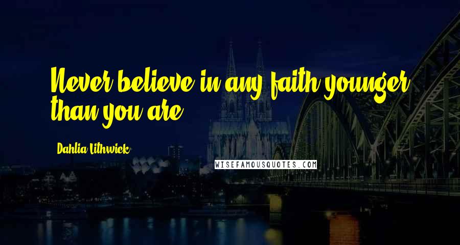 Dahlia Lithwick Quotes: Never believe in any faith younger than you are.