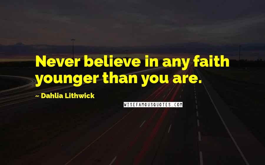 Dahlia Lithwick Quotes: Never believe in any faith younger than you are.