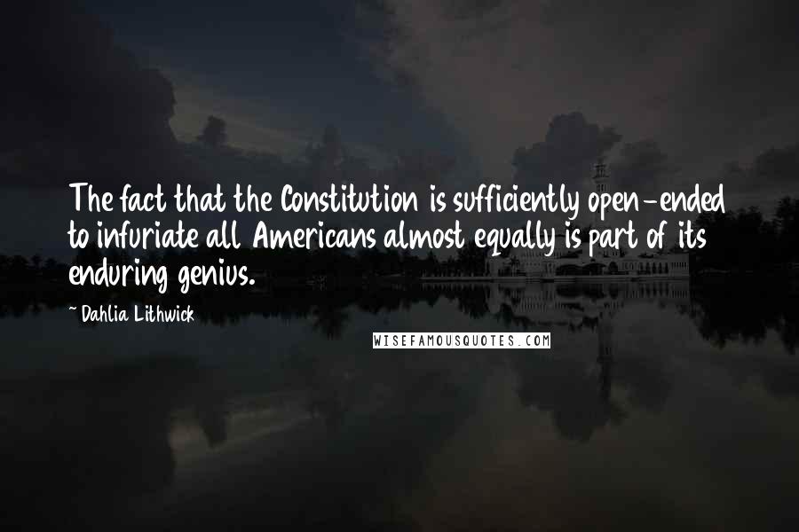 Dahlia Lithwick Quotes: The fact that the Constitution is sufficiently open-ended to infuriate all Americans almost equally is part of its enduring genius.