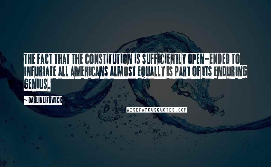 Dahlia Lithwick Quotes: The fact that the Constitution is sufficiently open-ended to infuriate all Americans almost equally is part of its enduring genius.