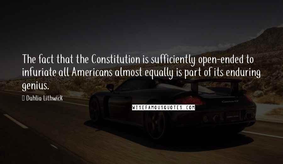 Dahlia Lithwick Quotes: The fact that the Constitution is sufficiently open-ended to infuriate all Americans almost equally is part of its enduring genius.