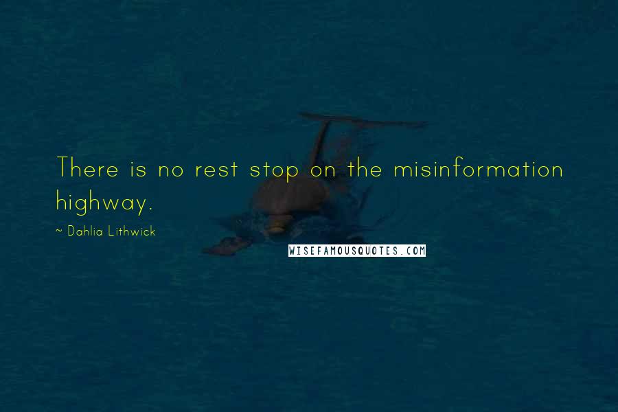 Dahlia Lithwick Quotes: There is no rest stop on the misinformation highway.