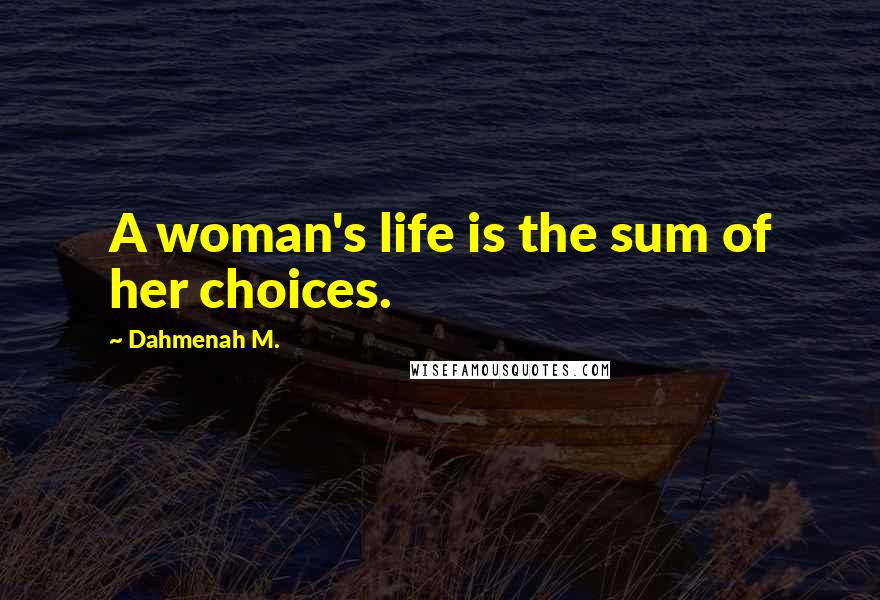 Dahmenah M. Quotes: A woman's life is the sum of her choices.