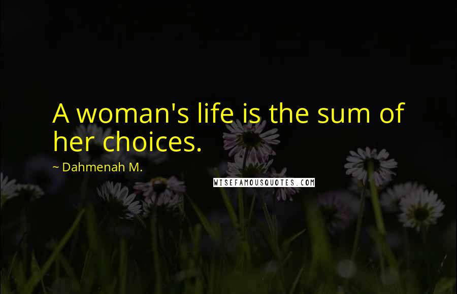 Dahmenah M. Quotes: A woman's life is the sum of her choices.