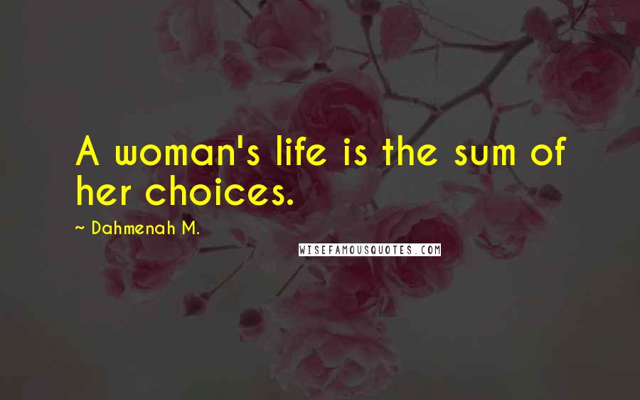 Dahmenah M. Quotes: A woman's life is the sum of her choices.