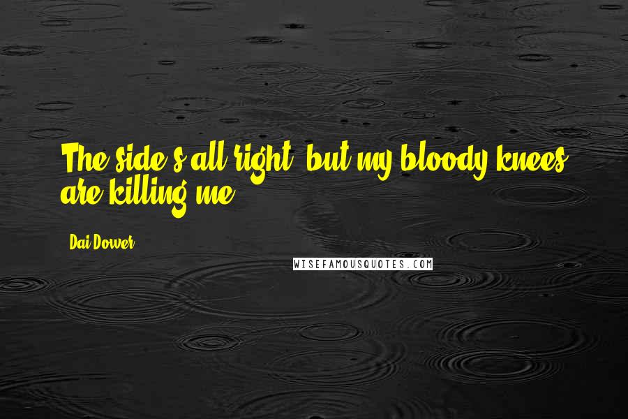 Dai Dower Quotes: The side's all right, but my bloody knees are killing me!