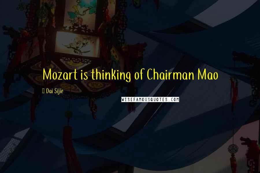 Dai Sijie Quotes: Mozart is thinking of Chairman Mao