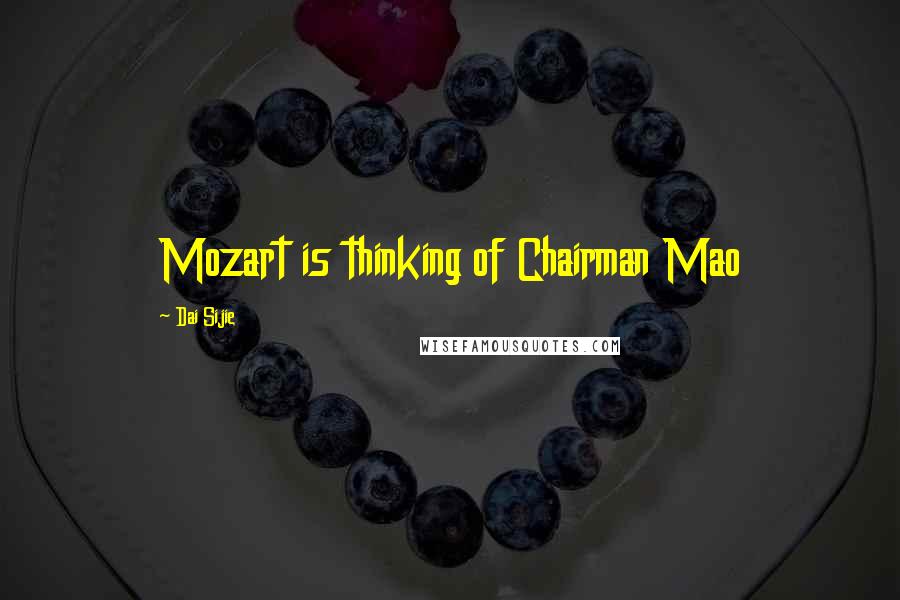 Dai Sijie Quotes: Mozart is thinking of Chairman Mao