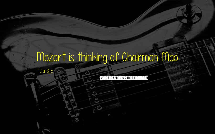 Dai Sijie Quotes: Mozart is thinking of Chairman Mao