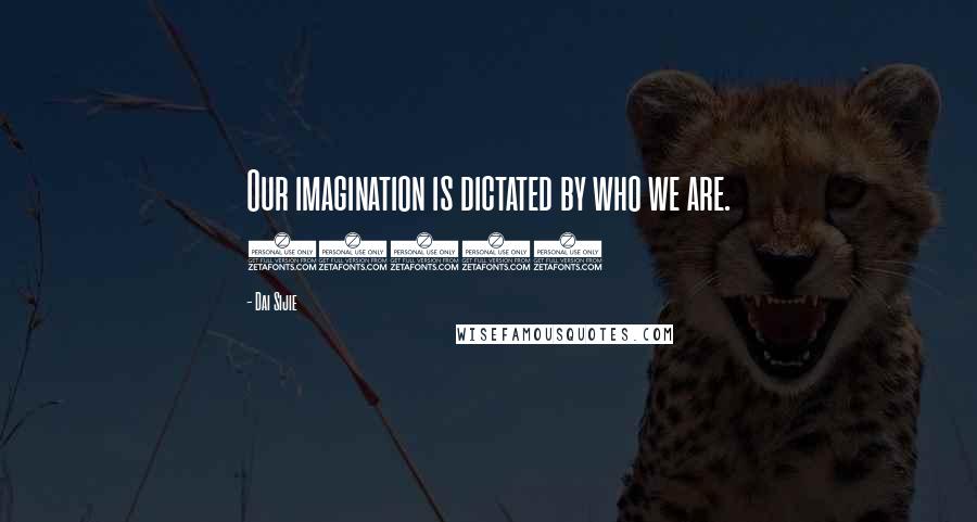 Dai Sijie Quotes: Our imagination is dictated by who we are. (198)