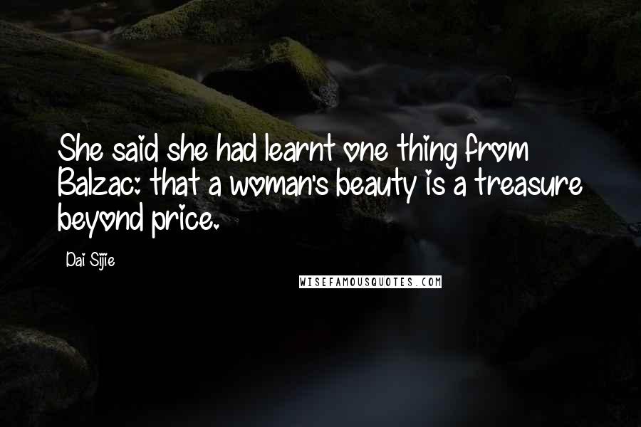 Dai Sijie Quotes: She said she had learnt one thing from Balzac: that a woman's beauty is a treasure beyond price.