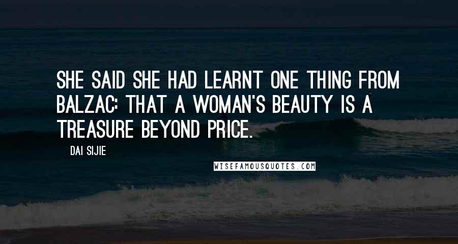Dai Sijie Quotes: She said she had learnt one thing from Balzac: that a woman's beauty is a treasure beyond price.
