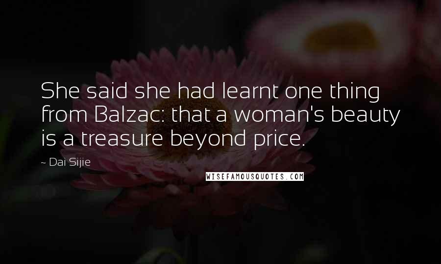 Dai Sijie Quotes: She said she had learnt one thing from Balzac: that a woman's beauty is a treasure beyond price.