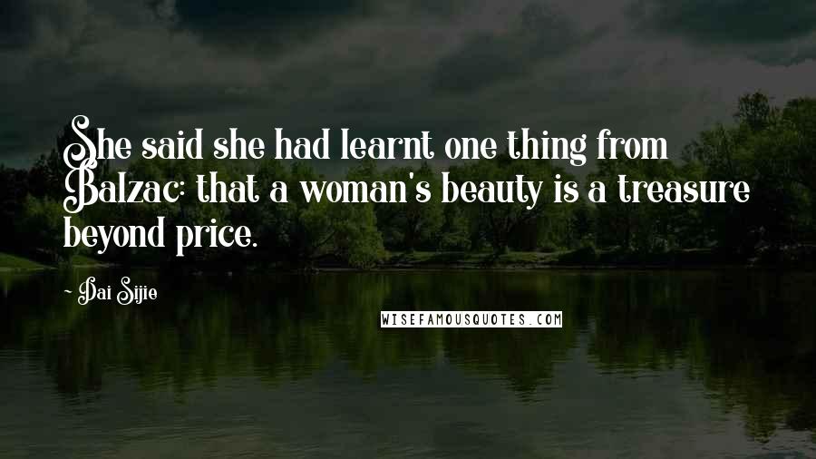 Dai Sijie Quotes: She said she had learnt one thing from Balzac: that a woman's beauty is a treasure beyond price.