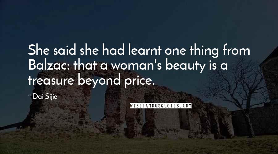 Dai Sijie Quotes: She said she had learnt one thing from Balzac: that a woman's beauty is a treasure beyond price.