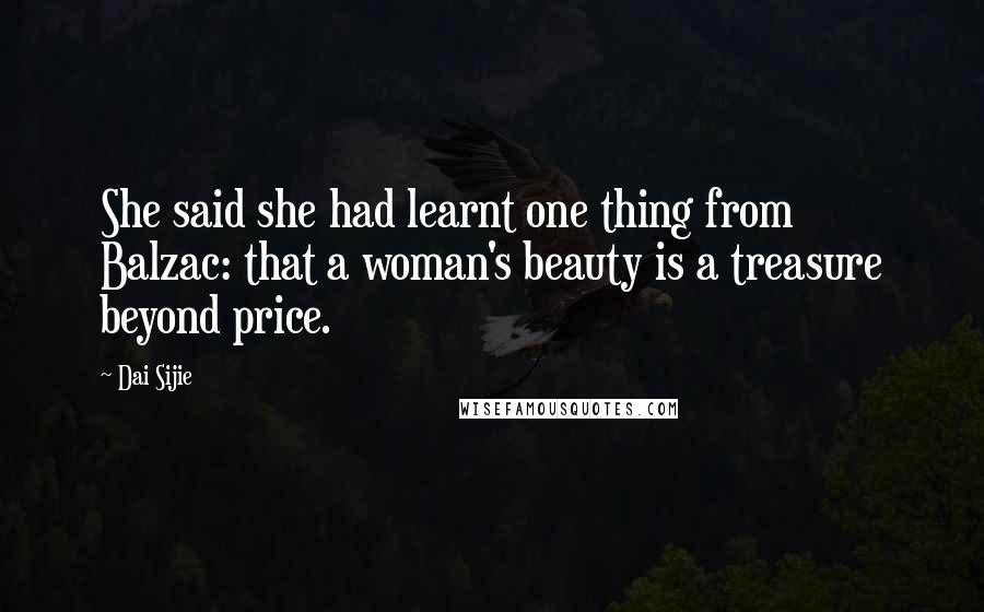 Dai Sijie Quotes: She said she had learnt one thing from Balzac: that a woman's beauty is a treasure beyond price.
