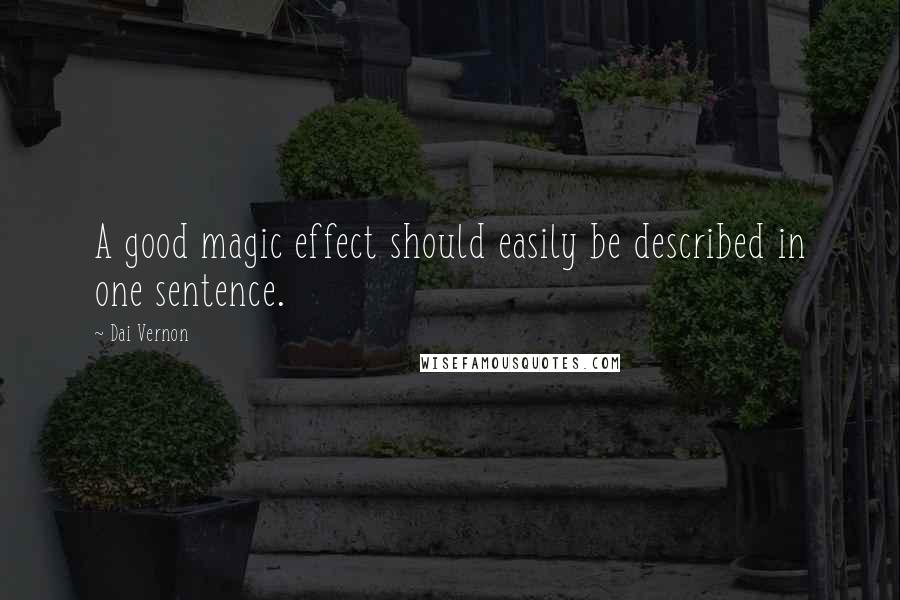 Dai Vernon Quotes: A good magic effect should easily be described in one sentence.
