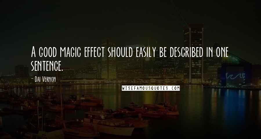 Dai Vernon Quotes: A good magic effect should easily be described in one sentence.