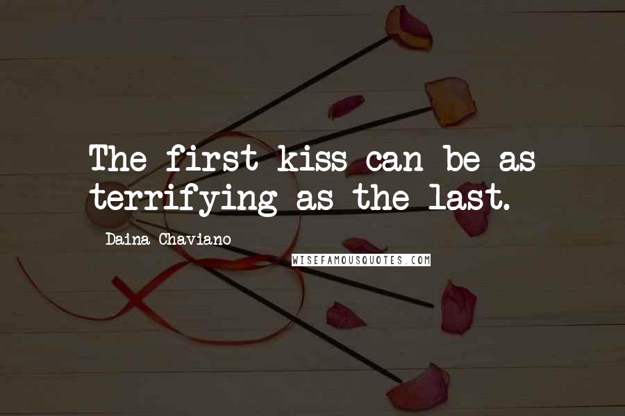 Daina Chaviano Quotes: The first kiss can be as terrifying as the last.