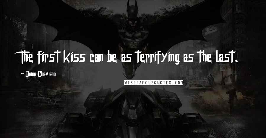 Daina Chaviano Quotes: The first kiss can be as terrifying as the last.