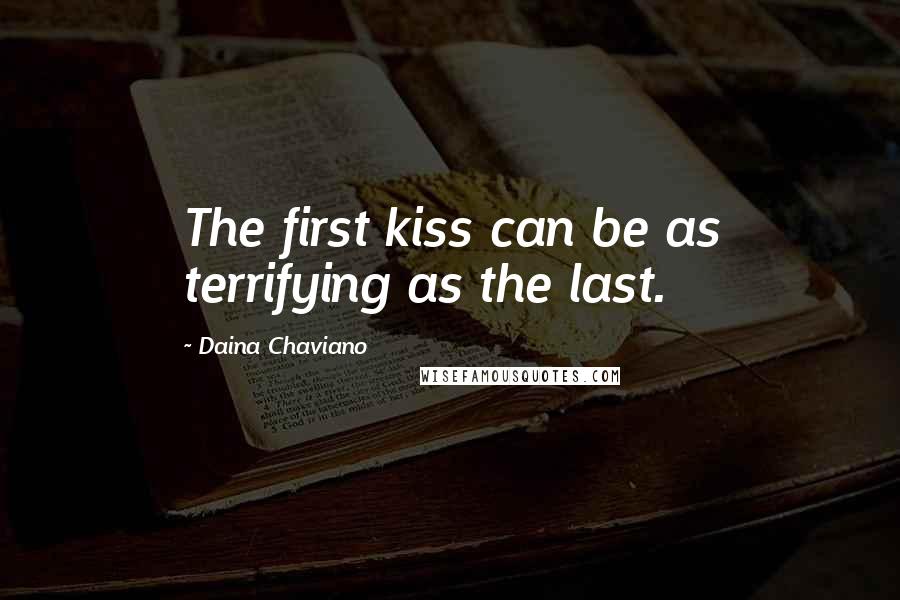 Daina Chaviano Quotes: The first kiss can be as terrifying as the last.