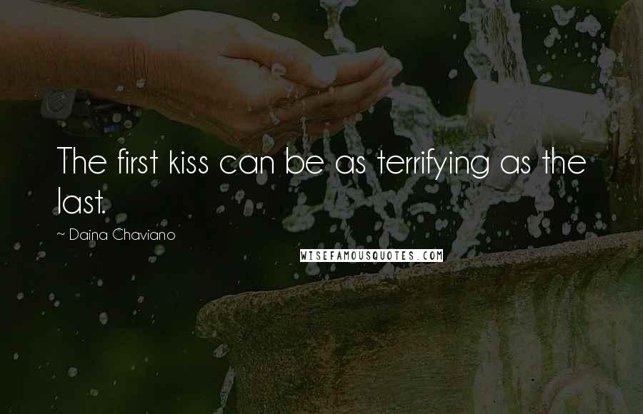 Daina Chaviano Quotes: The first kiss can be as terrifying as the last.