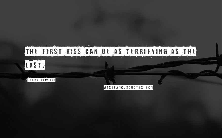 Daina Chaviano Quotes: The first kiss can be as terrifying as the last.