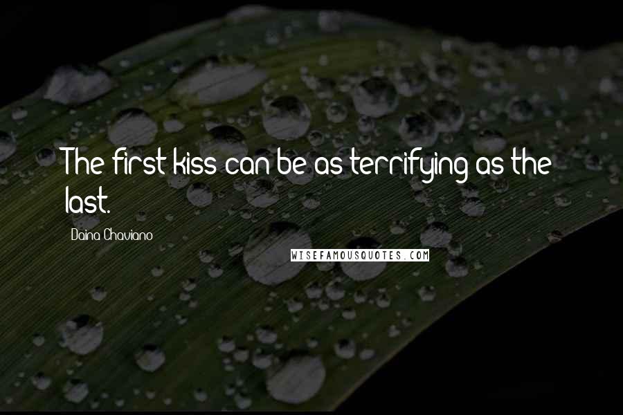 Daina Chaviano Quotes: The first kiss can be as terrifying as the last.