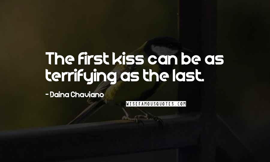 Daina Chaviano Quotes: The first kiss can be as terrifying as the last.