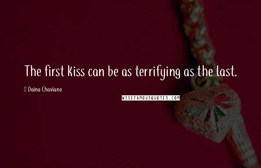 Daina Chaviano Quotes: The first kiss can be as terrifying as the last.