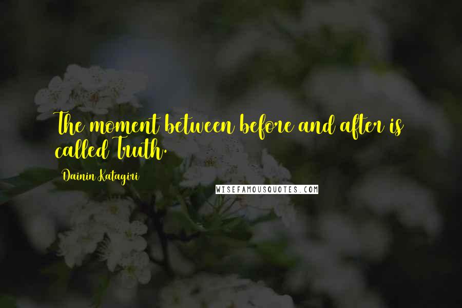 Dainin Katagiri Quotes: The moment between before and after is called Truth.