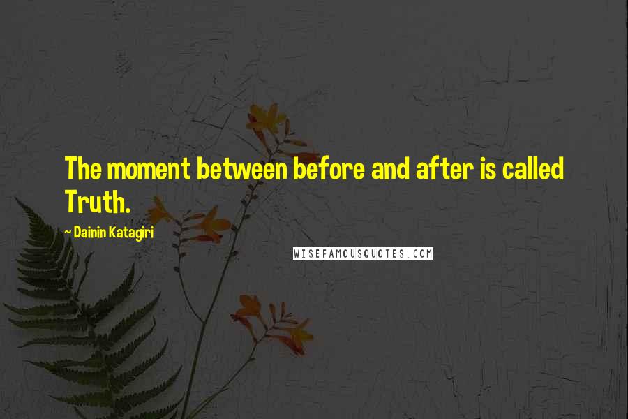 Dainin Katagiri Quotes: The moment between before and after is called Truth.