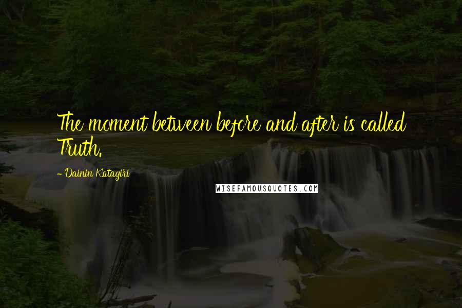 Dainin Katagiri Quotes: The moment between before and after is called Truth.