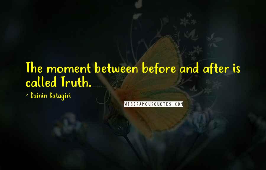 Dainin Katagiri Quotes: The moment between before and after is called Truth.