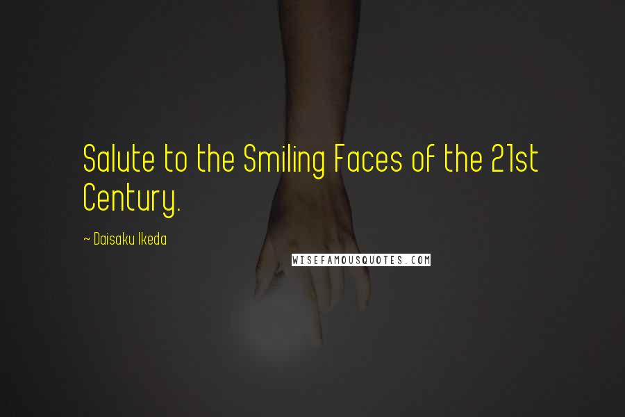 Daisaku Ikeda Quotes: Salute to the Smiling Faces of the 21st Century.