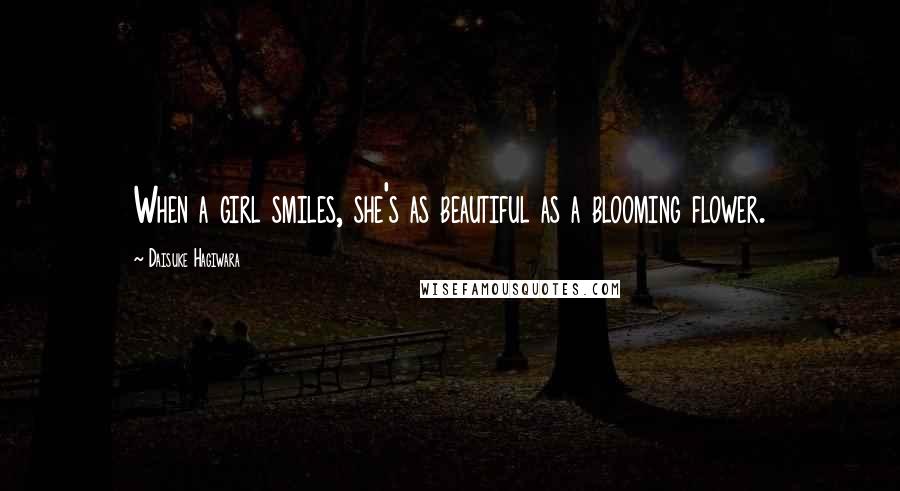 Daisuke Hagiwara Quotes: When a girl smiles, she's as beautiful as a blooming flower.