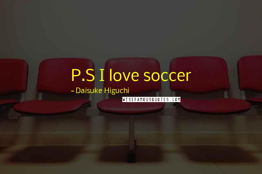 Daisuke Higuchi Quotes: P.S I love soccer