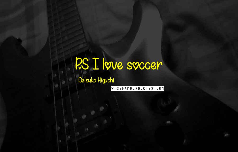 Daisuke Higuchi Quotes: P.S I love soccer