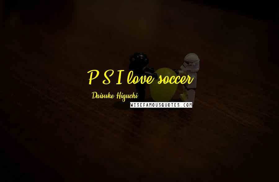 Daisuke Higuchi Quotes: P.S I love soccer