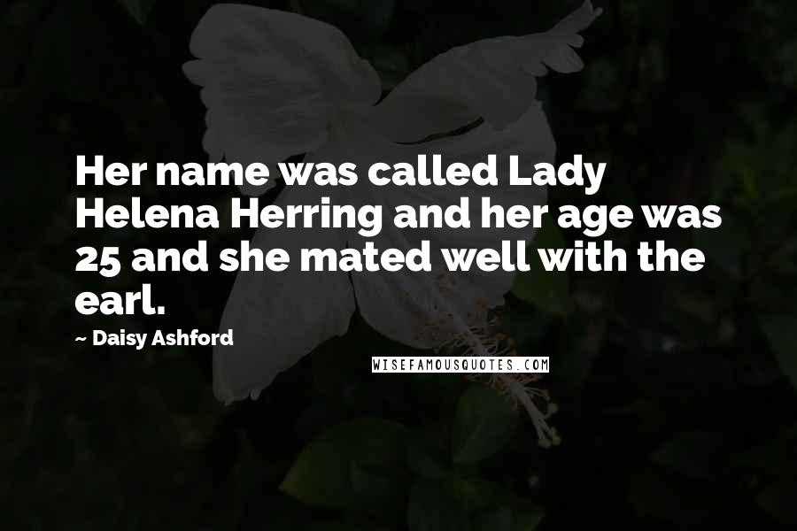 Daisy Ashford Quotes: Her name was called Lady Helena Herring and her age was 25 and she mated well with the earl.