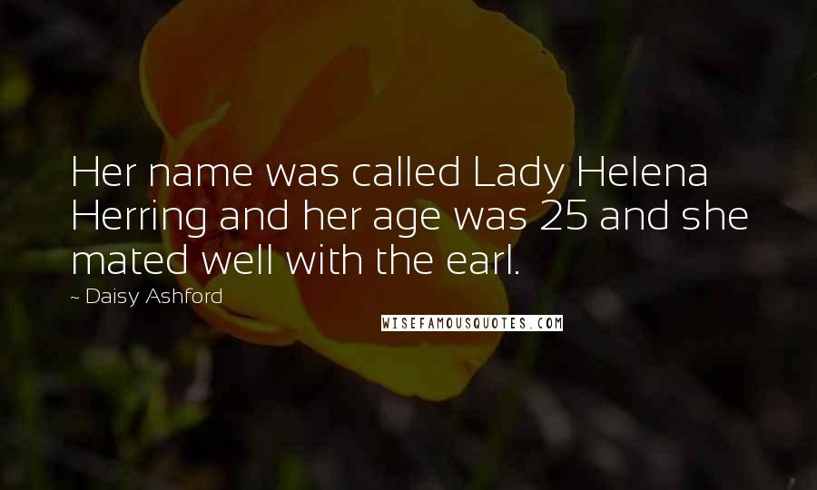 Daisy Ashford Quotes: Her name was called Lady Helena Herring and her age was 25 and she mated well with the earl.