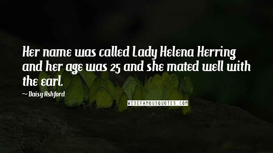 Daisy Ashford Quotes: Her name was called Lady Helena Herring and her age was 25 and she mated well with the earl.
