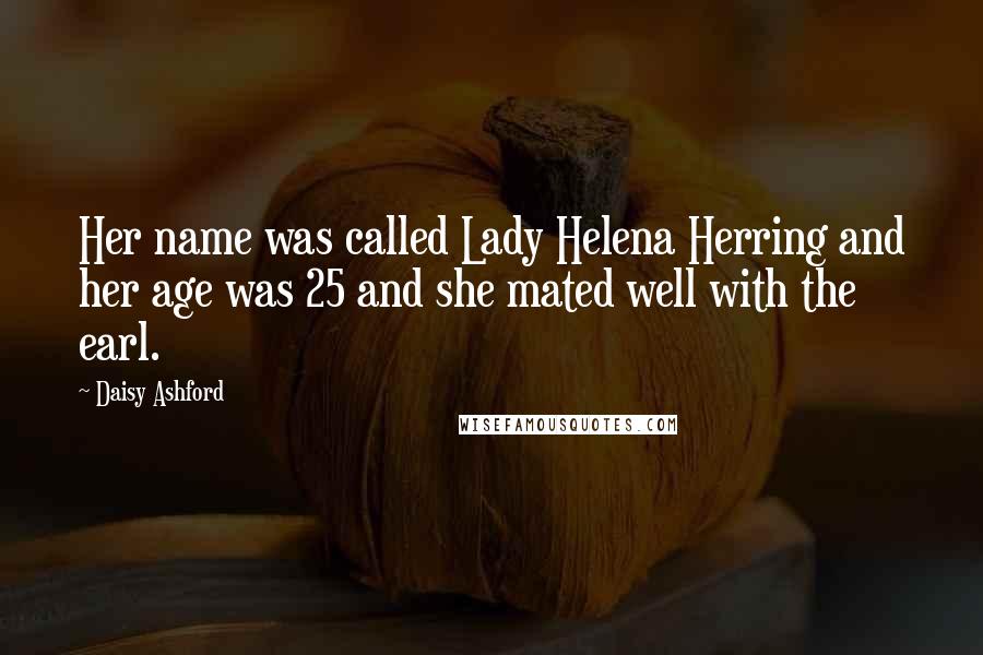 Daisy Ashford Quotes: Her name was called Lady Helena Herring and her age was 25 and she mated well with the earl.