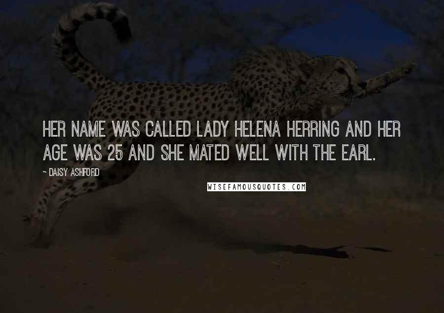 Daisy Ashford Quotes: Her name was called Lady Helena Herring and her age was 25 and she mated well with the earl.