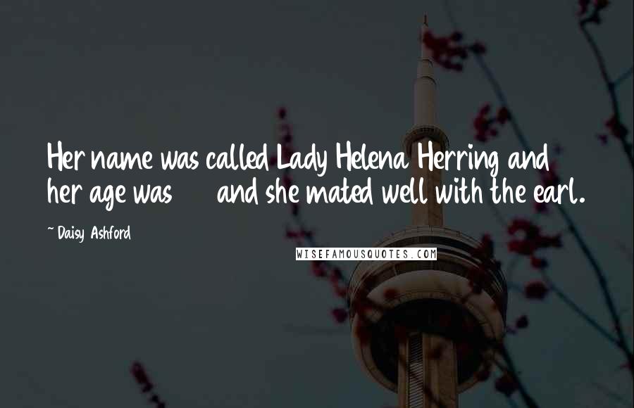 Daisy Ashford Quotes: Her name was called Lady Helena Herring and her age was 25 and she mated well with the earl.