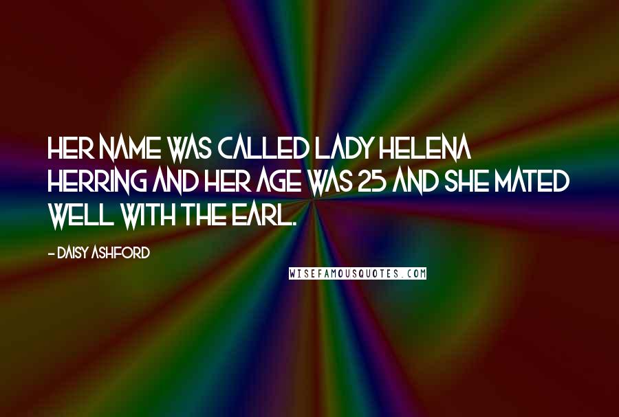 Daisy Ashford Quotes: Her name was called Lady Helena Herring and her age was 25 and she mated well with the earl.