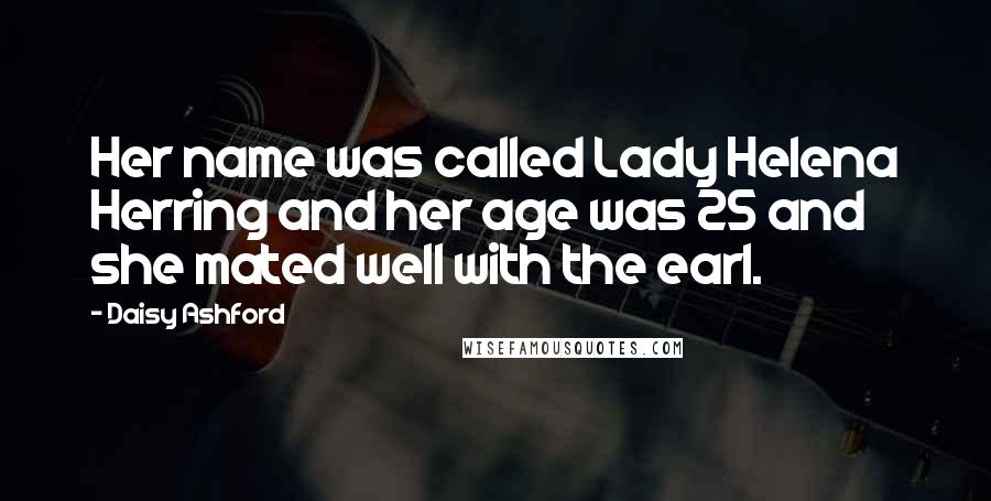 Daisy Ashford Quotes: Her name was called Lady Helena Herring and her age was 25 and she mated well with the earl.