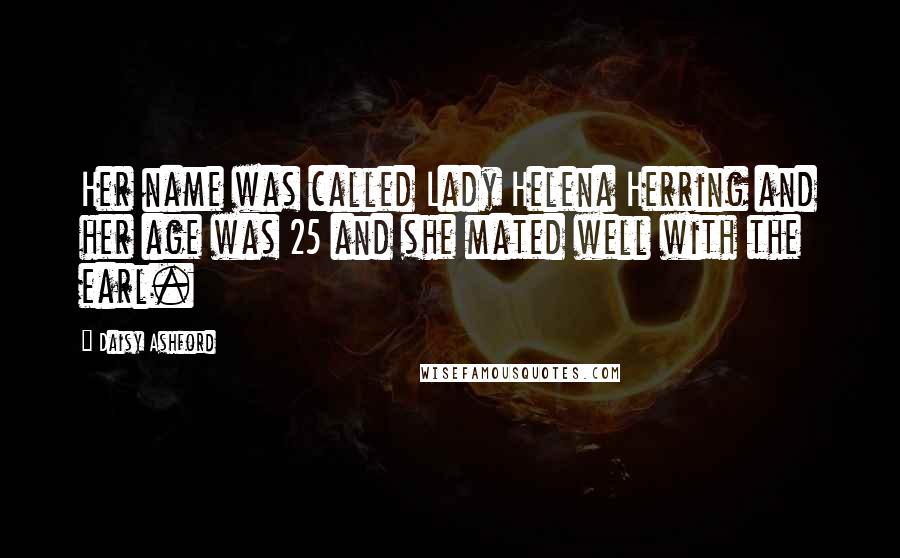 Daisy Ashford Quotes: Her name was called Lady Helena Herring and her age was 25 and she mated well with the earl.