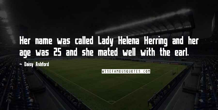 Daisy Ashford Quotes: Her name was called Lady Helena Herring and her age was 25 and she mated well with the earl.